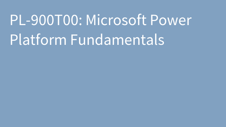 PL-900 Microsoft Power Platform Fundamentals (PL-900T00)