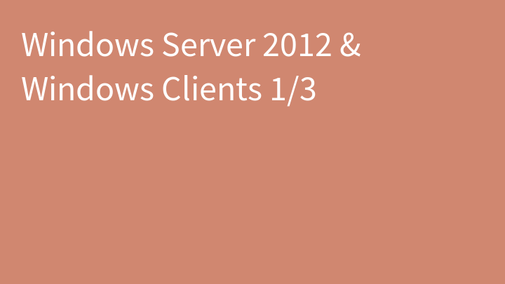 Windows Server 2012 & Windows Clients 1/3