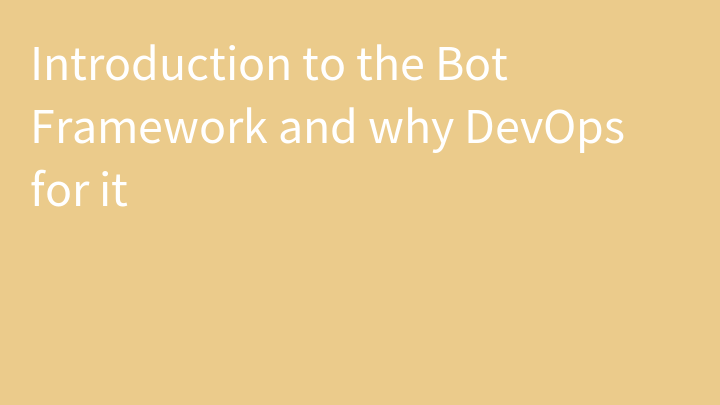 Introduction to the Bot Framework and why DevOps for it