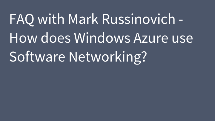 FAQ with Mark Russinovich - How does Windows Azure use Software Networking?