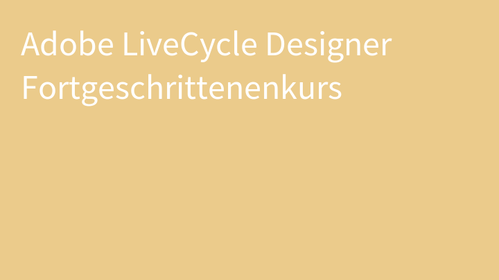 Adobe LiveCycle Designer Fortgeschrittenenkurs