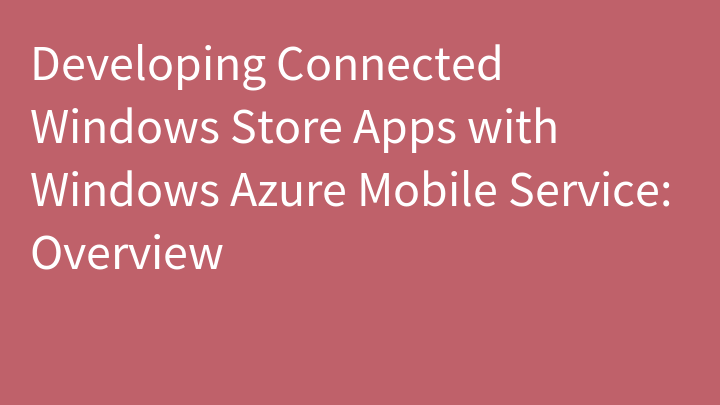 Developing Connected Windows Store Apps with Windows Azure Mobile Service: Overview