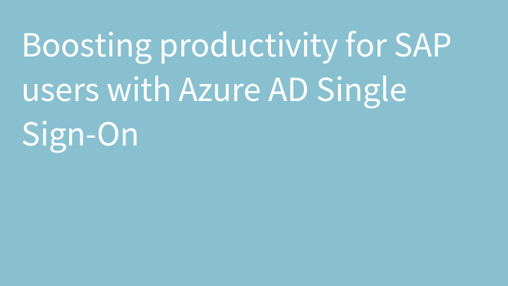 Boosting productivity for SAP users with Azure AD Single Sign-On