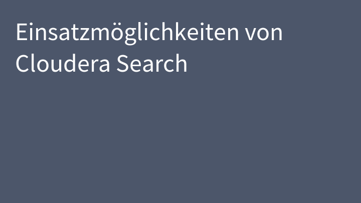 Einsatzmöglichkeiten von Cloudera Search