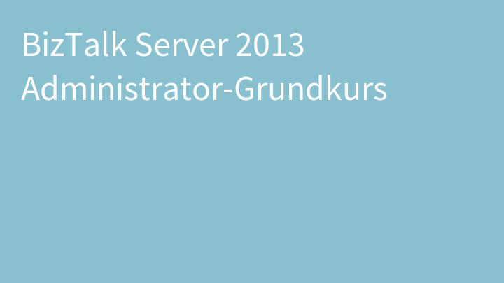 BizTalk Server 2013 Administrator-Grundkurs