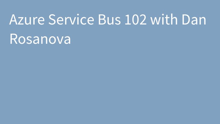 Azure Service Bus 102 with Dan Rosanova