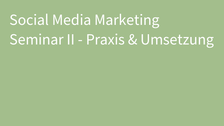 Social Media Marketing Seminar II - Praxis & Umsetzung
