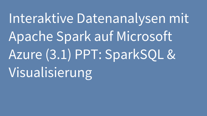 Interaktive Datenanalysen mit Apache Spark auf Microsoft Azure (3.1) PPT: SparkSQL & Visualisierung