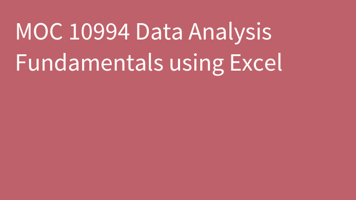 MOC 10994 Data Analysis Fundamentals using Excel