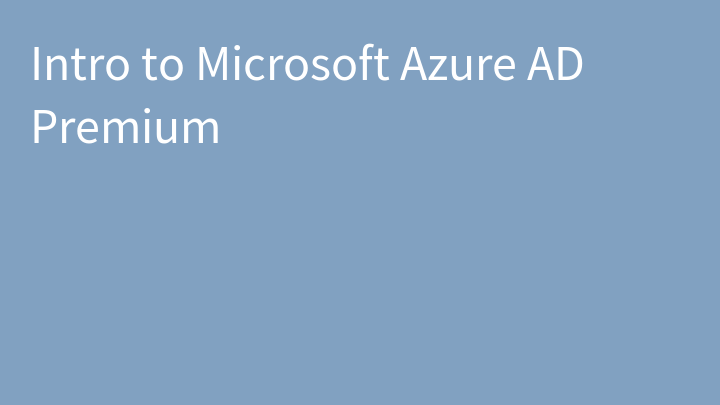 Intro to Microsoft Azure AD Premium