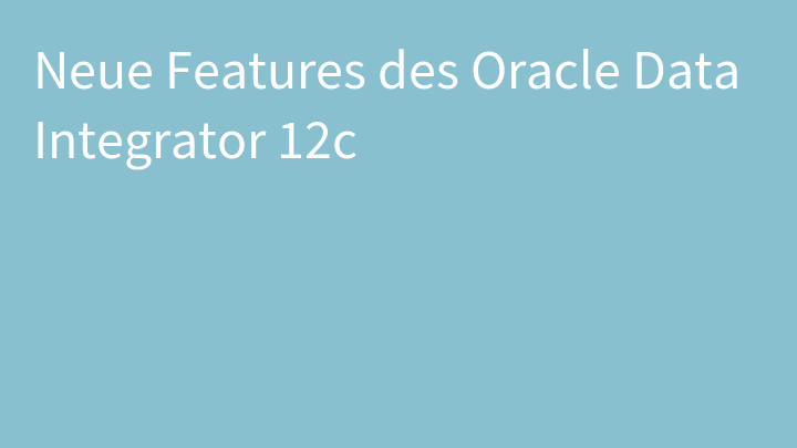 Neue Features des Oracle Data Integrator 12c