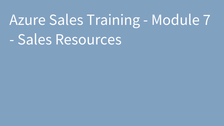 Azure Sales Training - Module 7 - Sales Resources