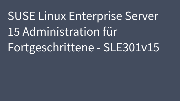 SUSE Linux Enterprise Server 15 Administration für Fortgeschrittene - SLE301v15