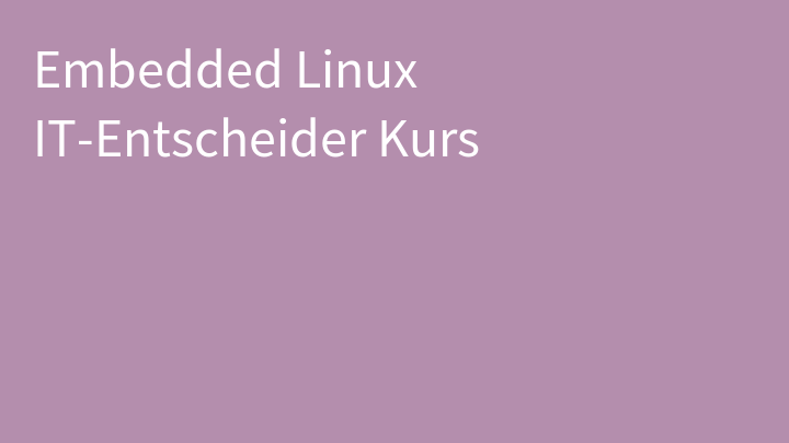 Embedded Linux IT-Entscheider Kurs