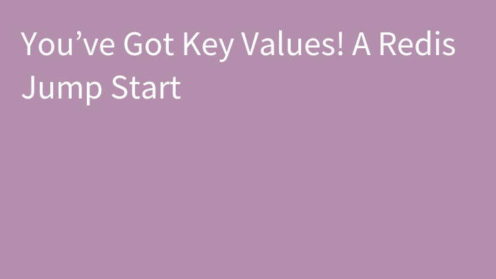 You’ve Got Key Values! A Redis Jump Start