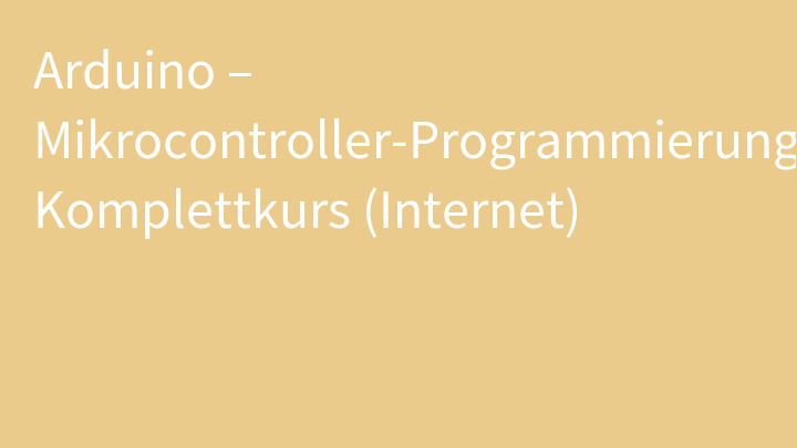Arduino – Mikrocontroller-Programmierung Komplettkurs (Internet)