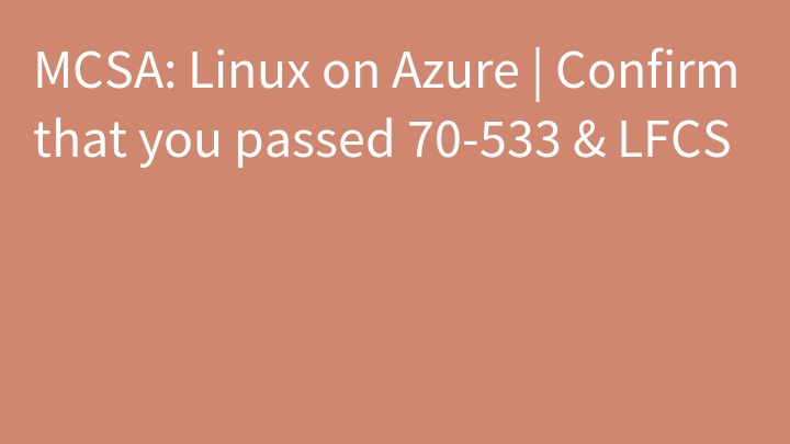 MCSA: Linux on Azure | Confirm that you passed 70-533 & LFCS