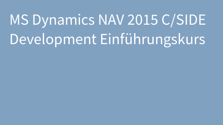MS Dynamics NAV 2015 C/SIDE Development Einführungskurs