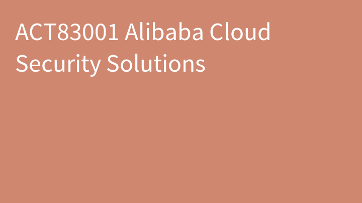 ACT83001 Alibaba Cloud Security Solutions