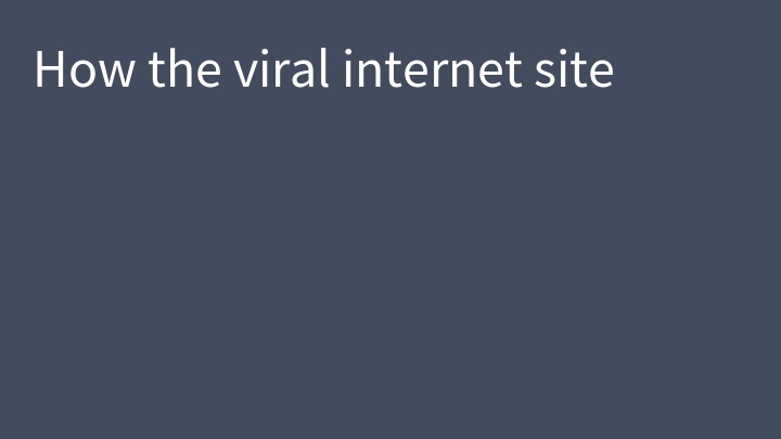 How the viral internet site
