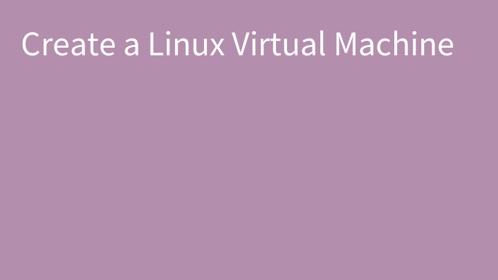 Create a Linux Virtual Machine