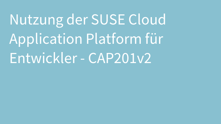 Nutzung der SUSE Cloud Application Platform für Entwickler - CAP201v2