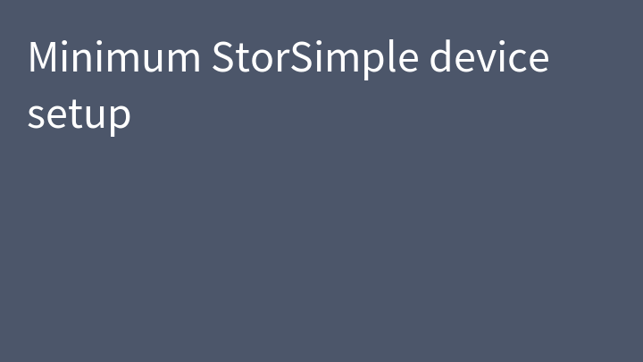 Minimum StorSimple device setup
