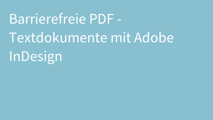 Barrierefreie PDF - Textdokumente mit Adobe InDesign
