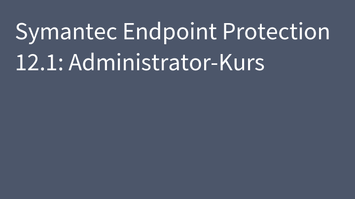 Symantec Endpoint Protection 12.1: Administrator-Kurs