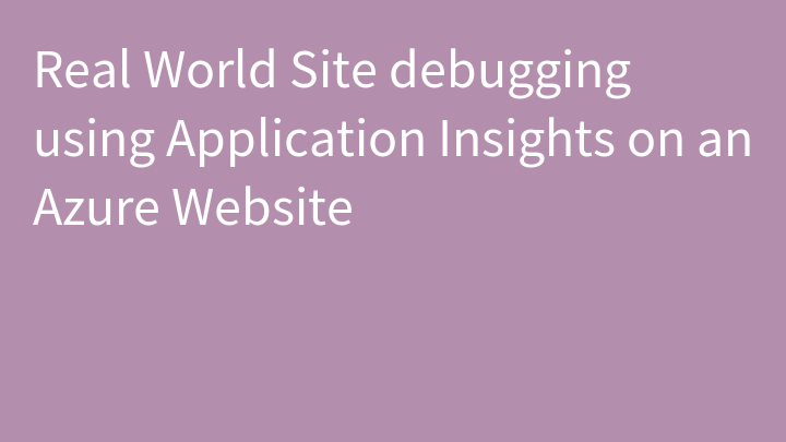 Real World Site debugging using Application Insights on an Azure Website
