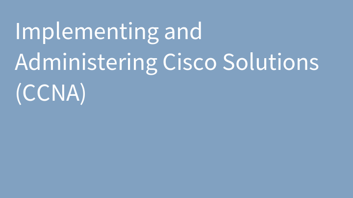 Implementing and Administering Cisco Solutions (CCNA)
