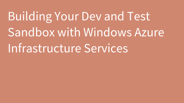 Building Your Dev and Test Sandbox with Windows Azure Infrastructure Services