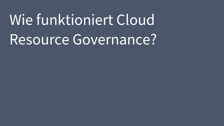 Wie funktioniert Cloud Resource Governance?