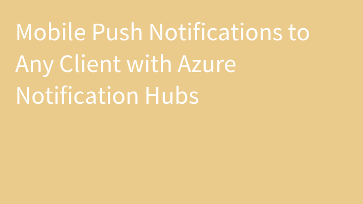 Mobile Push Notifications to Any Client with Azure Notification Hubs