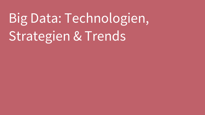 Big Data: Technologien, Strategien & Trends