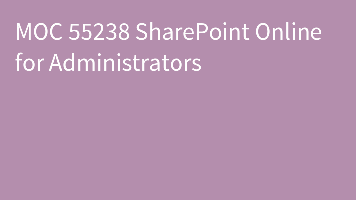 MOC 55238 SharePoint Online for Administrators