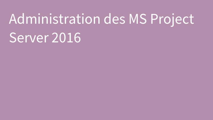 Administration des MS Project Server 2016