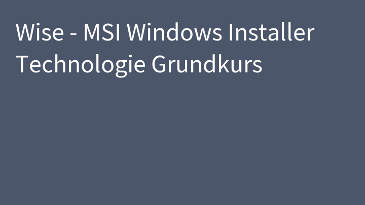 Wise - MSI Windows Installer Technologie Grundkurs