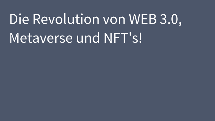Die Revolution von WEB 3.0, Metaverse und NFT's!