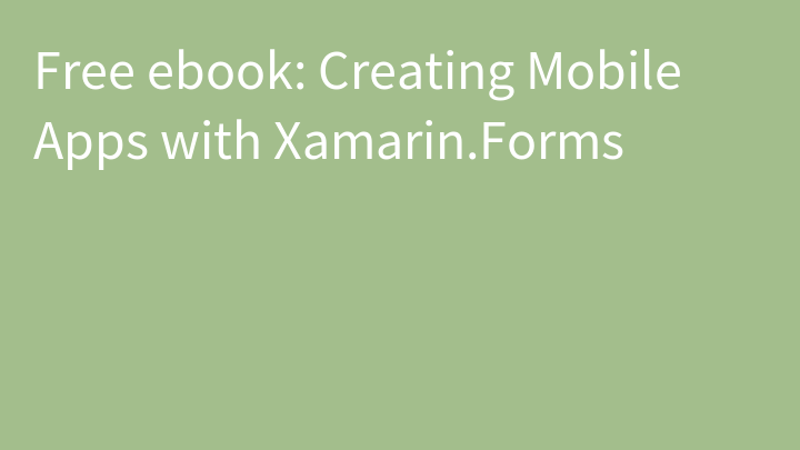 Free ebook: Creating Mobile Apps with Xamarin.Forms