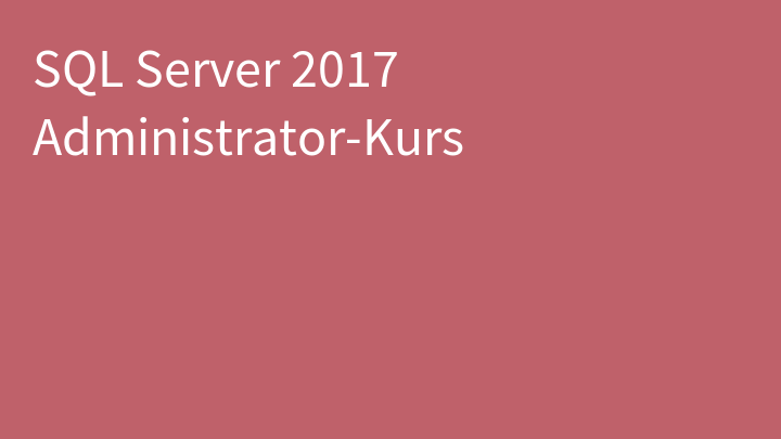 SQL Server 2017 Administrator-Kurs