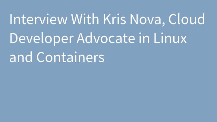 Interview With Kris Nova, Cloud Developer Advocate in Linux and Containers