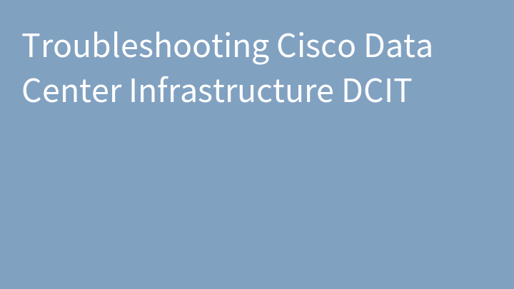 Troubleshooting Cisco Data Center Infrastructure DCIT