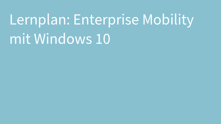 Lernplan: Enterprise Mobility mit Windows 10