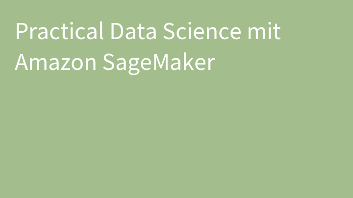 Practical Data Science mit Amazon SageMaker
