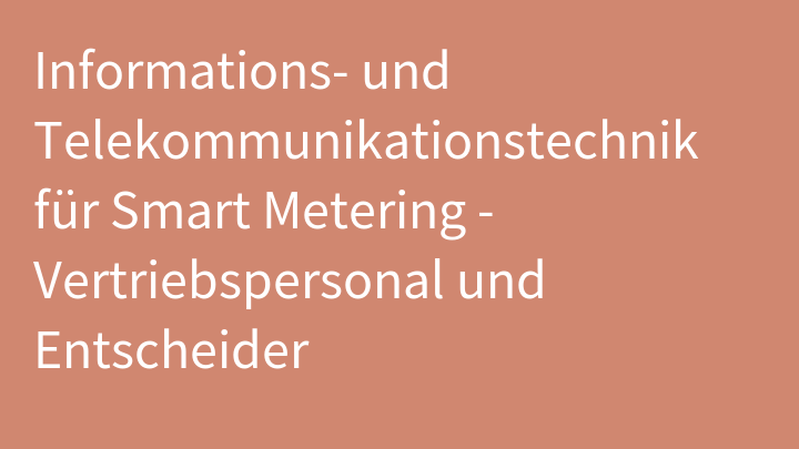 Informations- und Telekommunikationstechnik für Smart Metering - Vertriebspersonal und Entscheider