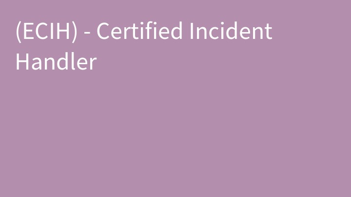Certified Incident Handler (ECIH)
