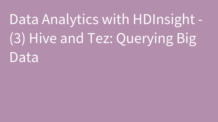 Data Analytics with HDInsight - (3) Hive and Tez: Querying Big Data