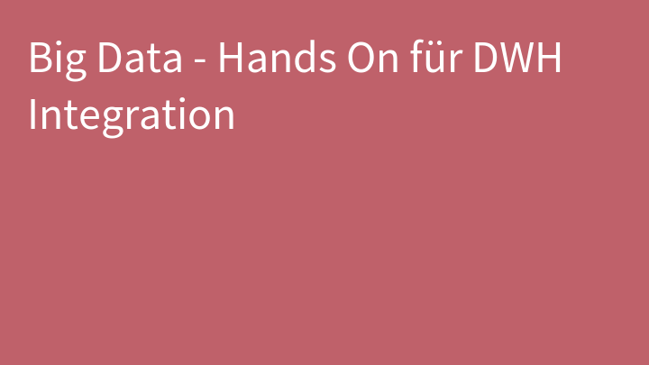 Big Data - Hands On für DWH Integration