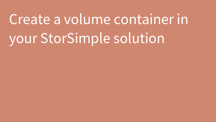 Create a volume container in your StorSimple solution